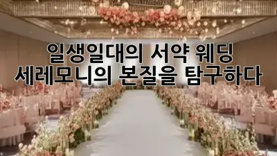 일생일대의 서약, 웨딩 세레모니의 본질을 탐구하다 ✨